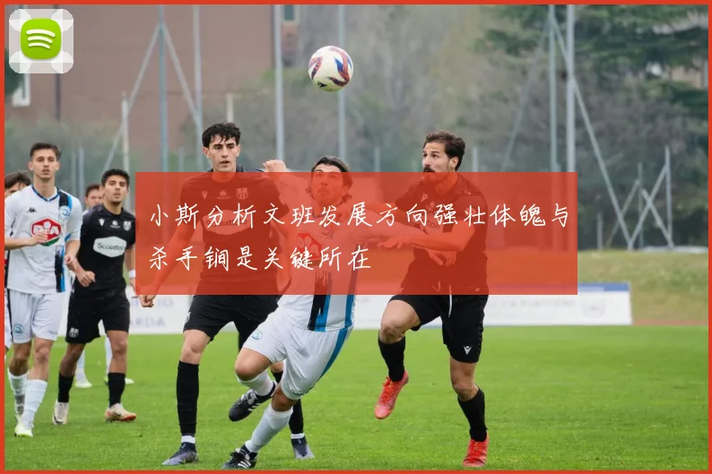 小斯分析文班发展方向强壮体魄与杀手锏是关键所在