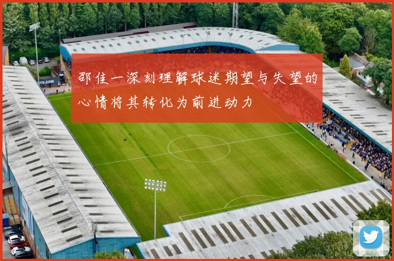 邵佳一深刻理解球迷期望与失望的心情将其转化为前进动力